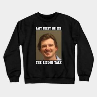 Last Night We Let The Liquor Talk Morgan Wallen Mugshot Crewneck Sweatshirt